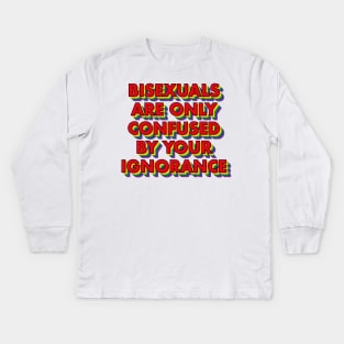 Bisexuals Are Only Confused By Your Ignorance Kids Long Sleeve T-Shirt